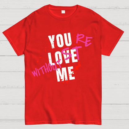 You Love Me,You're Lost Without Me Geek T-Shirt