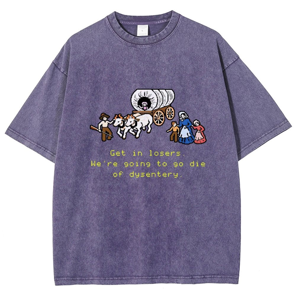 Get In Losers We're Going To Go Die Of Dysentery Vintage Distressed T-shirt