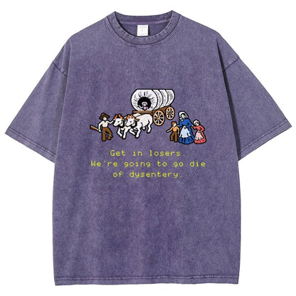Get In Losers We're Going To Go Die Of Dysentery Vintage Distressed T-shirt