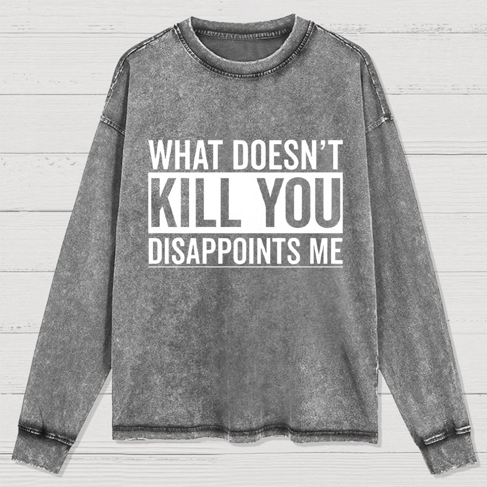 What Doesn't Kill You Disappoints Me  Washed Long Sleeve Tee