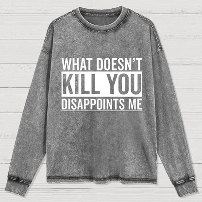 What Doesn't Kill You Disappoints Me  Washed Long Sleeve Tee