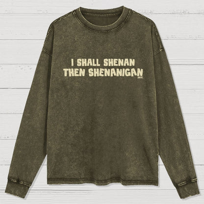 I Shall Shenan Then Shenanigan Washed Long Sleeve Tee