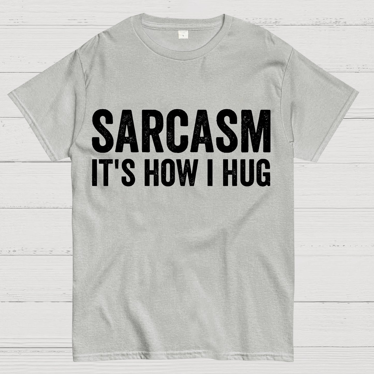Sarcasm It's How I Hug - Funny Sarcastic Geek T-Shirt
