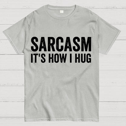 Sarcasm It's How I Hug - Funny Sarcastic Geek T-Shirt