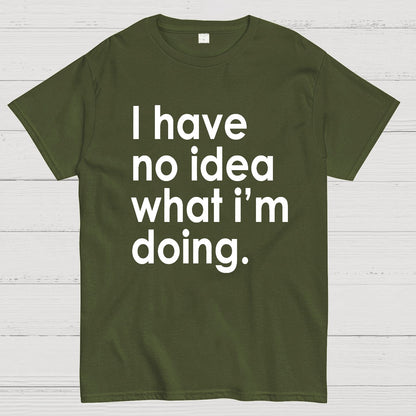 Funny Quote I Have No Idea What I'm Doing Geek T-Shirt