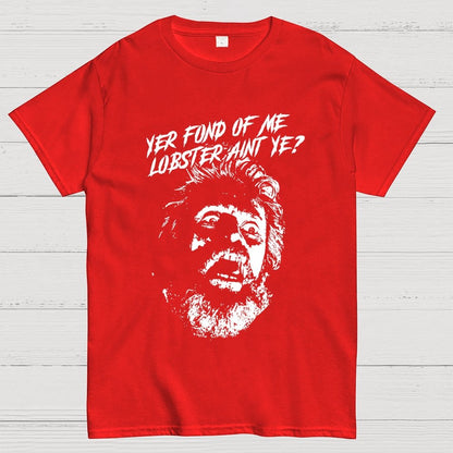 Yer Fond of Me Lobster ain’t Ye Unisex Geek T-Shirt
