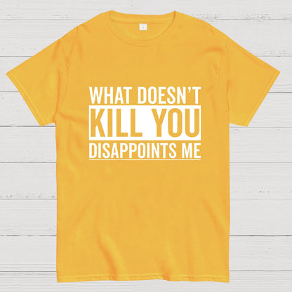 What Doesn't Kill You Disappoints Me Geeky T-Shirt