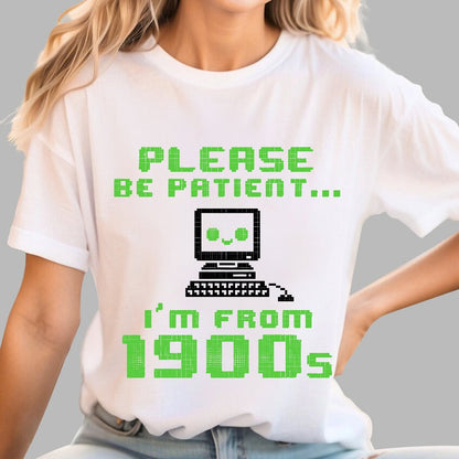 Be Patient I'm From 1900s Geek T-Shirt