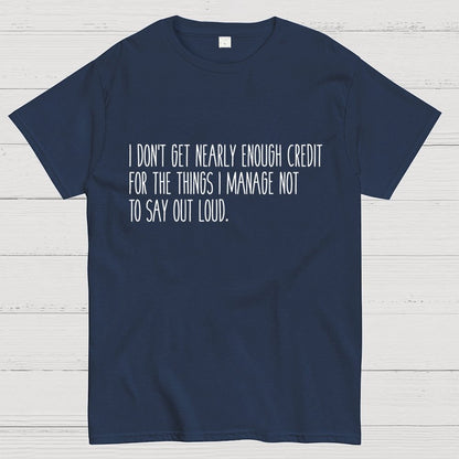 I don’t get nearly enough credit Geek T-Shirt