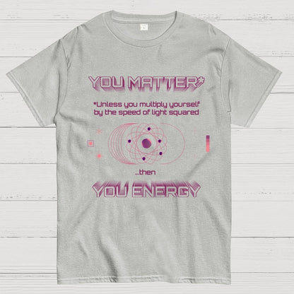 You Matter Geek Nerd Science Physics Theory Scientific Mathematics Funny Mathlete Geek T-Shirt