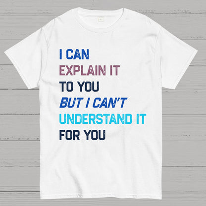 I Can Explain It To You, But I Can't Understand You Geek T-Shirt