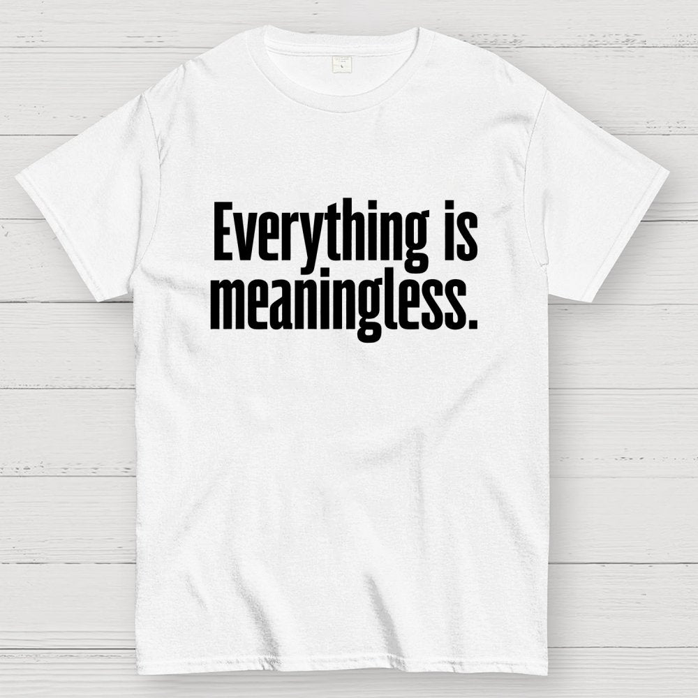 Everything is meaningless. Geek T-Shirt