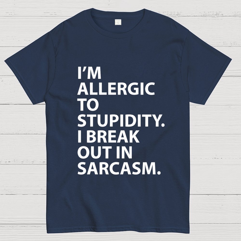 I'm Allergic To Stupidity I Break Out In Sarcasm Unisex Geek T-Shirt