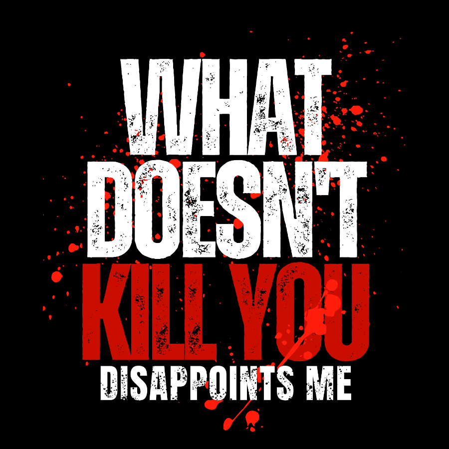 What Doesn't Kill You Disappoints Me Geek T-Shirt