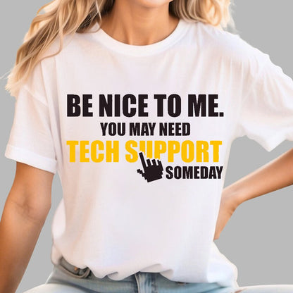 Be Nice To Me. You May Need Tech Support Someday Geek T-Shirt