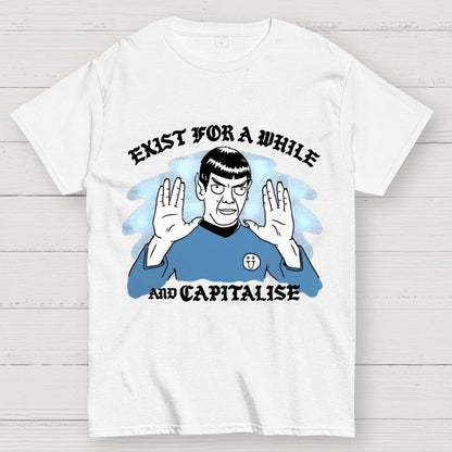 Exist For A While And Capitalise Geek T-Shirt