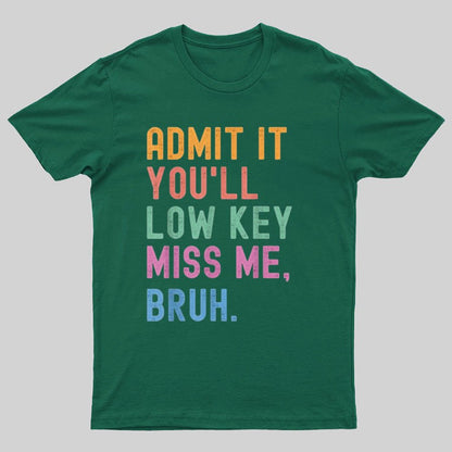 Admit It You'll Low Key Miss Me Bruh Geeky T-Shirt