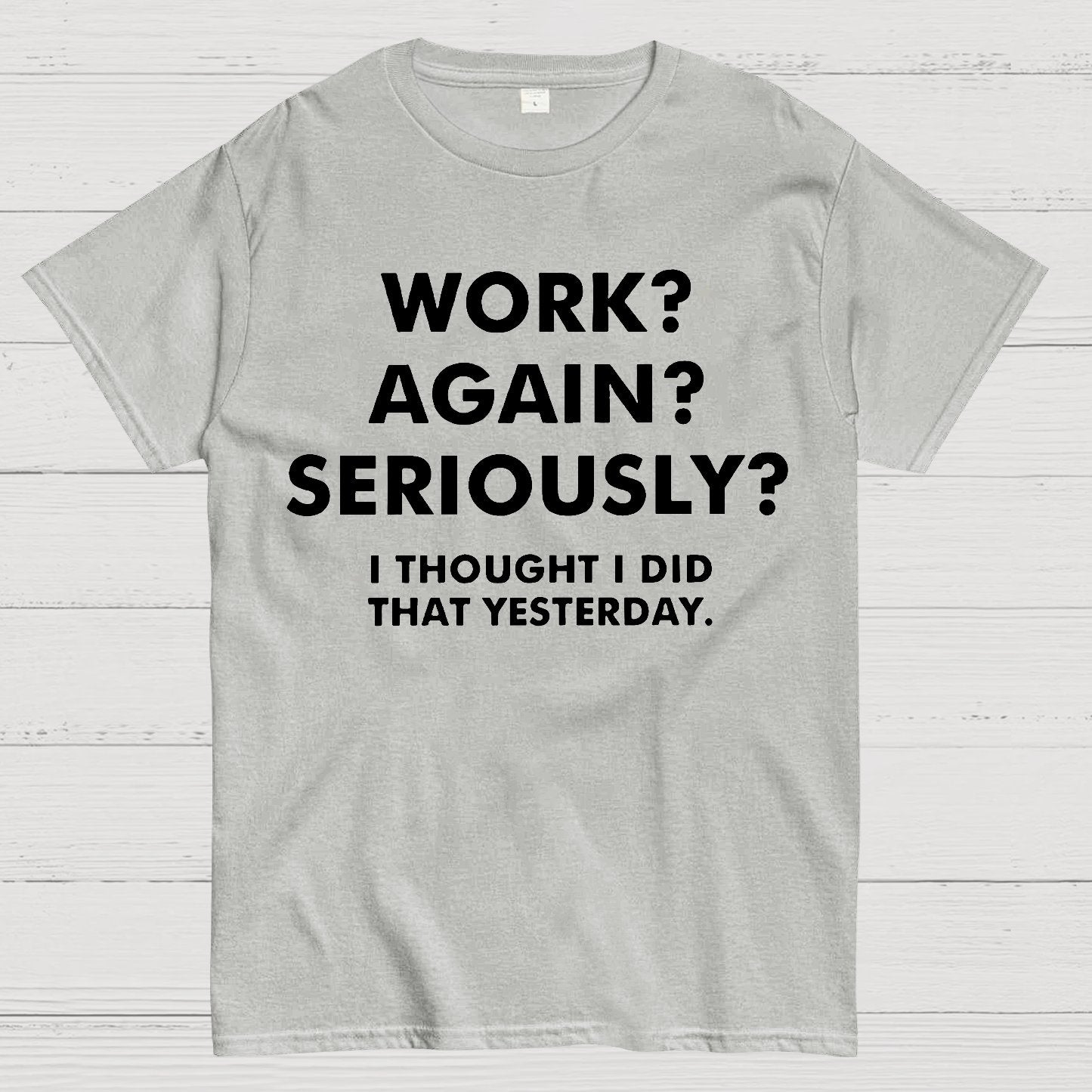 Work？Again？Seriously？Geek T-Shirt
