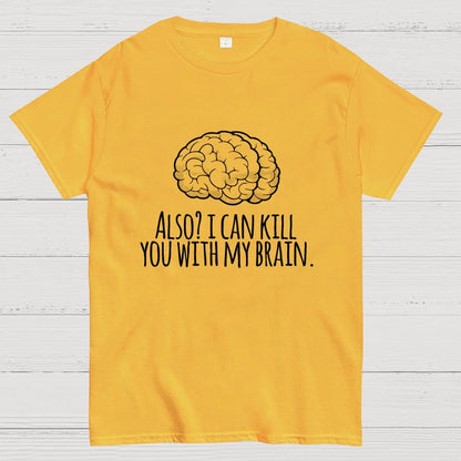 Also, I can kill you with my brain Geek T-Shirt