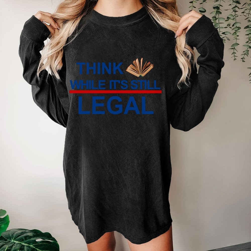 Think While Its Still Legal Washed Long Sleeve Tee