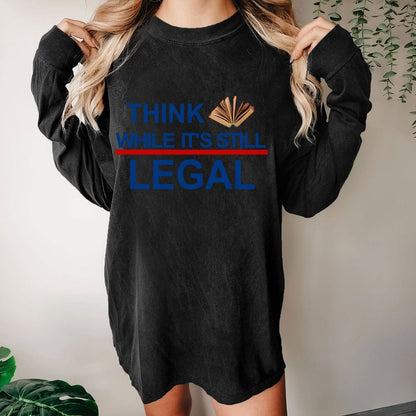 Think While Its Still Legal Washed Long Sleeve Tee