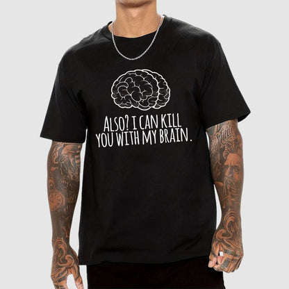 Also, I can kill you with my brain Geek T-Shirt