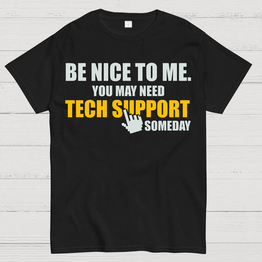 Be Nice To Me. You May Need Tech Support Someday Geek T-Shirt