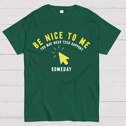 Be Nice To Me You May Need Tech Support Someday Geek T-Shirt