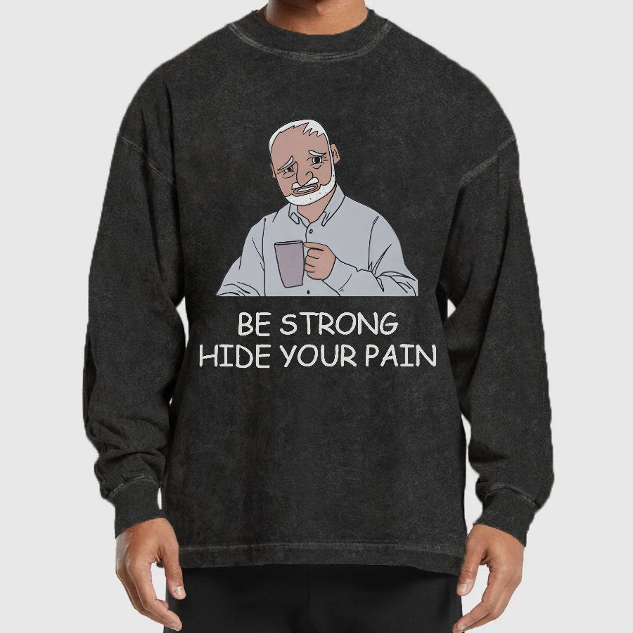 Be Strong Hide Your Pain Washed Long Sleeve Tee