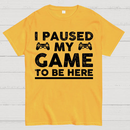 I Paused My Game To Be Here Geek T-Shirt