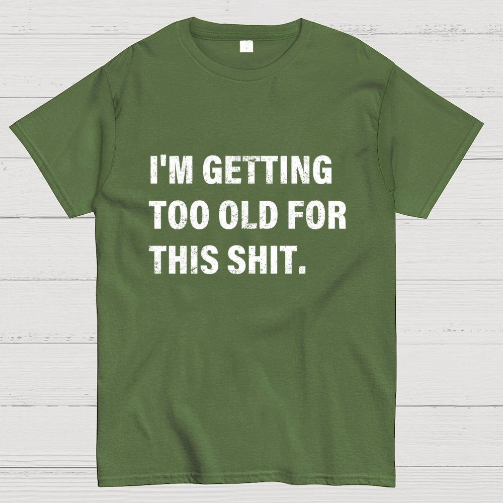 I'm Getting Too Old For This Shit Geek T-Shirt