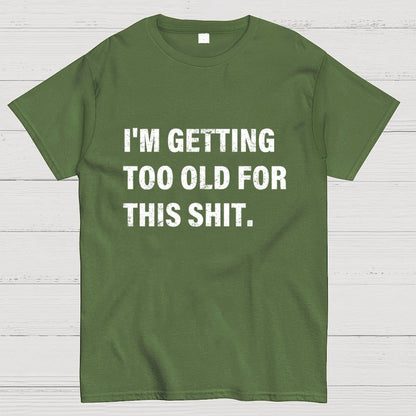 I'm Getting Too Old For This Shit Geek T-Shirt