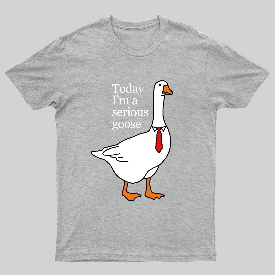 Today I'm A Serious Goose Geeky T-Shirt