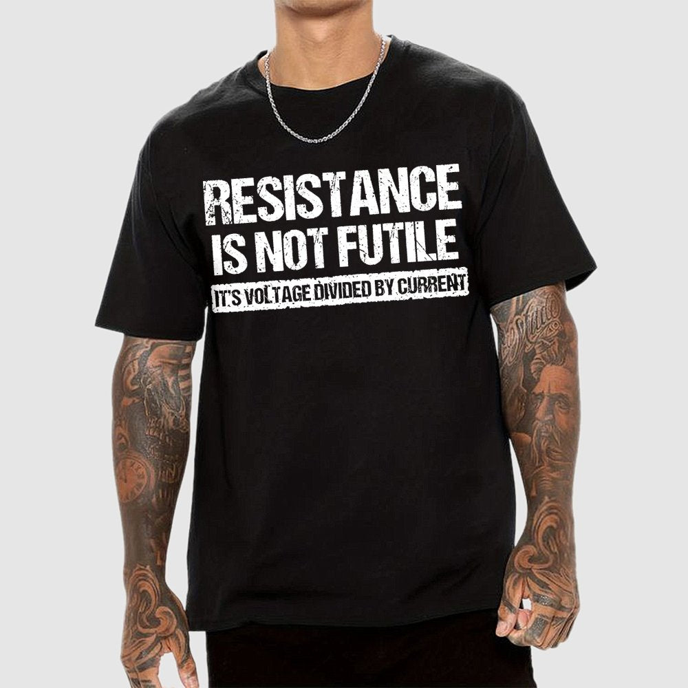 'Resistance Is Not Futile, It's Voltage Divided By Current' - Science Pun Geek T-Shirt