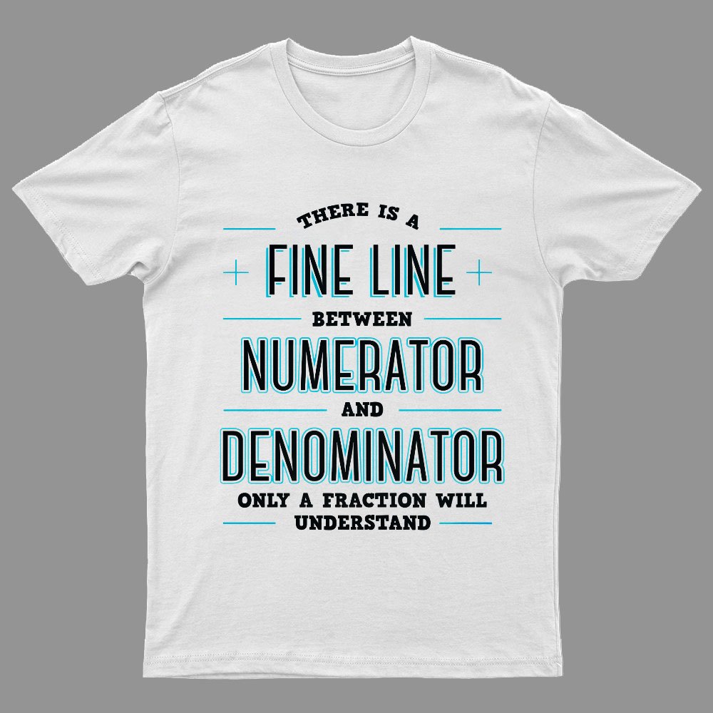 There Is A Fine Line Between Numerator And Denominator Geeky T-Shirt