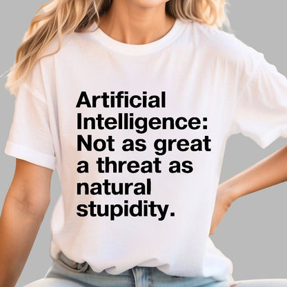 Artificial Intelligence Not as great a threat as natural stupidity Geek T-Shirt