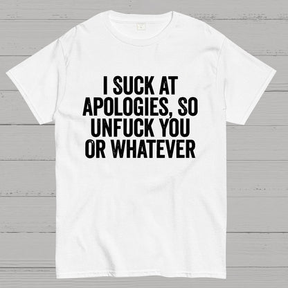 I Suck At Apologies So Unfuck You Or Whatever Geek T-Shirt