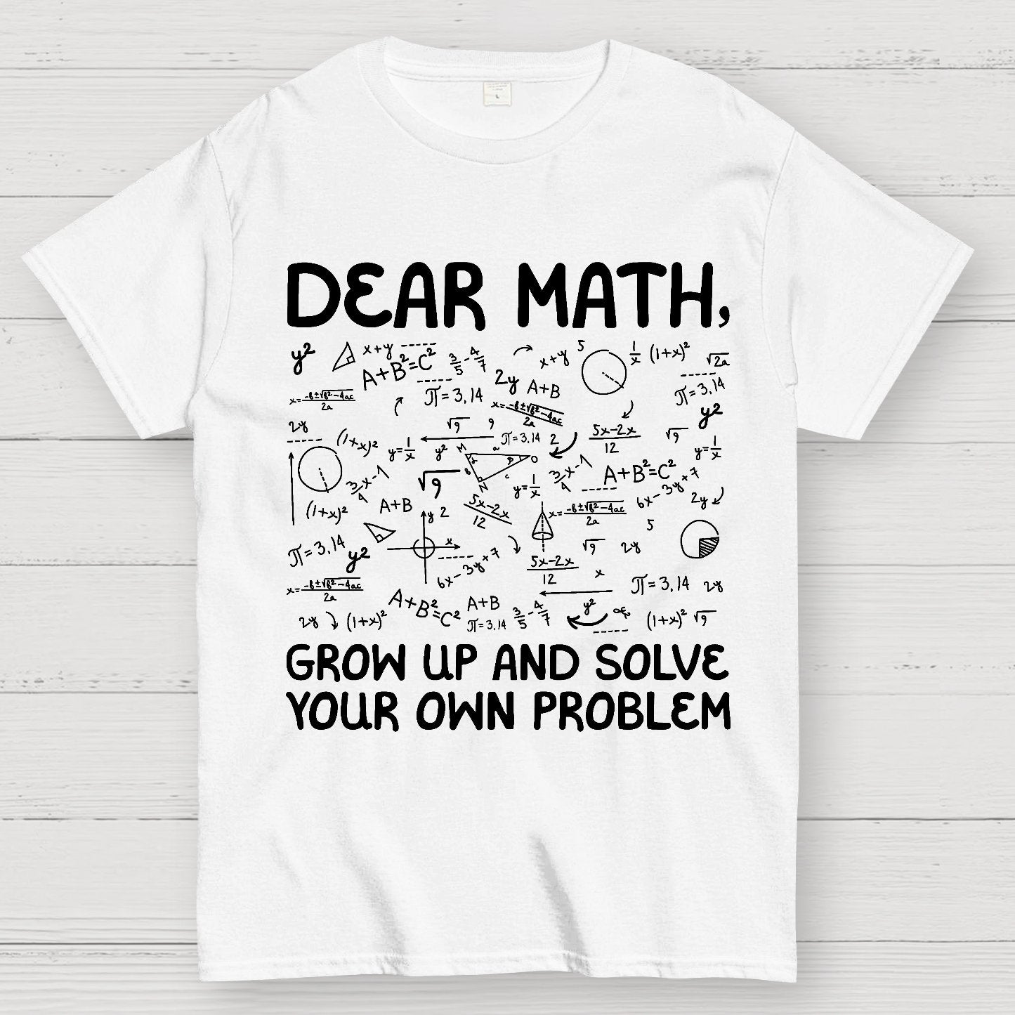 Dear Math Grow Up And Solve Your Own Problems Funny Mathematicians Geek T-Shirt