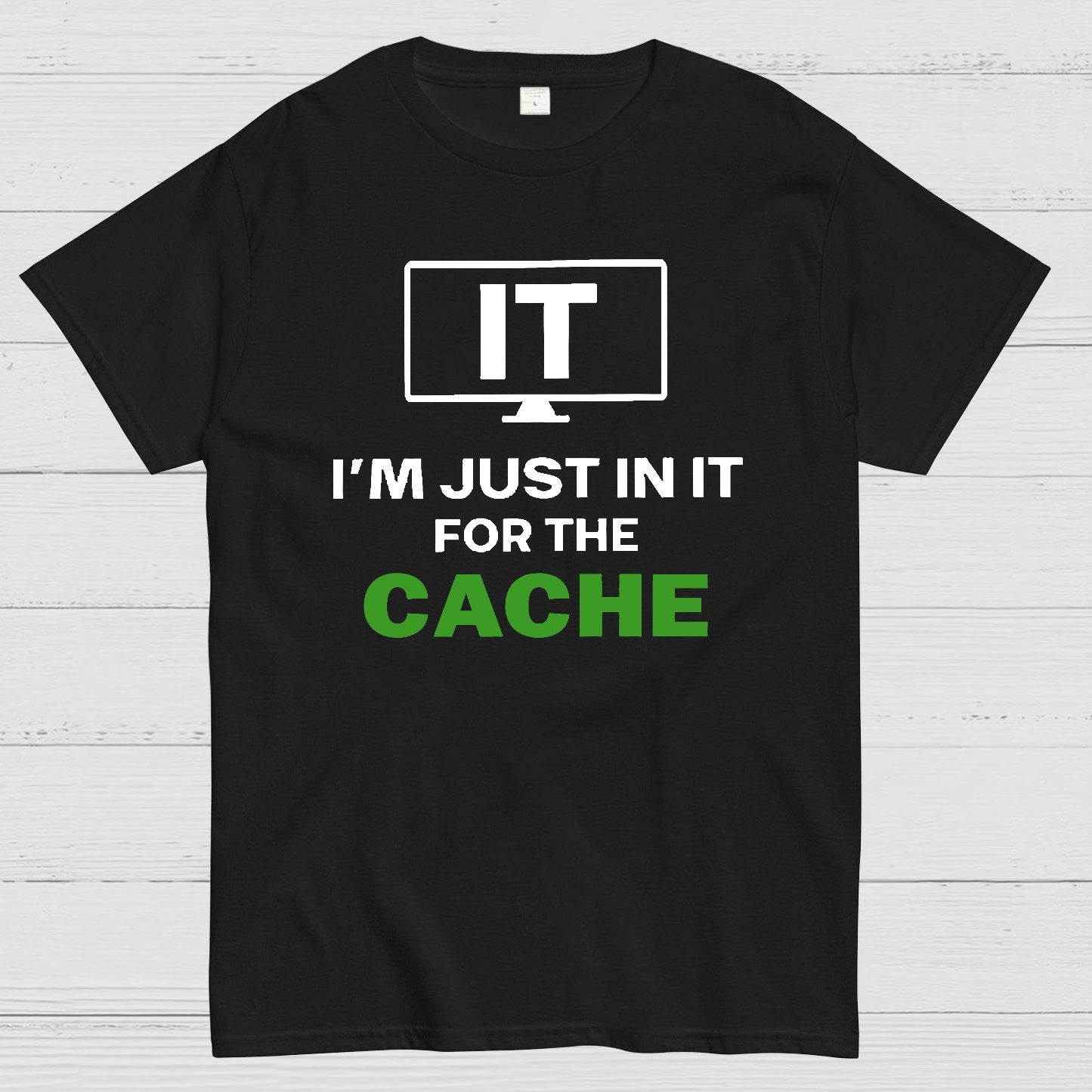 IT I'm Just in it for the Cache Geek T-Shirt