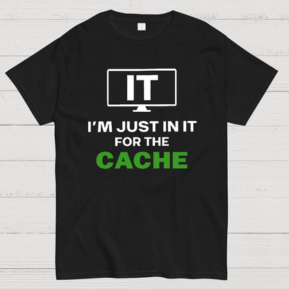 IT I'm Just in it for the Cache Geek T-Shirt