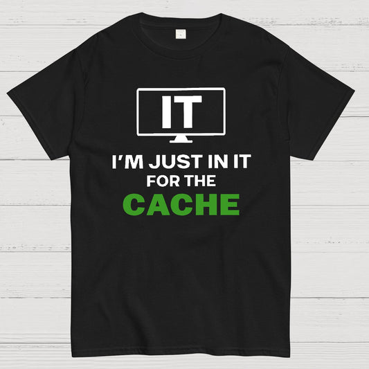 IT I'm Just in it for the Cache Geek T-Shirt