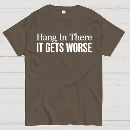 Hang In There It Gets Worse Geek T-Shirt