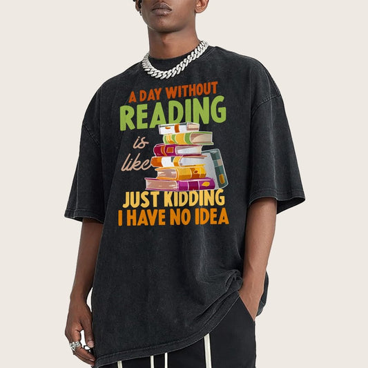 A Day Without Reading Is Like... Just Kidding I Have No Idea Vintage Distressed T-shirt