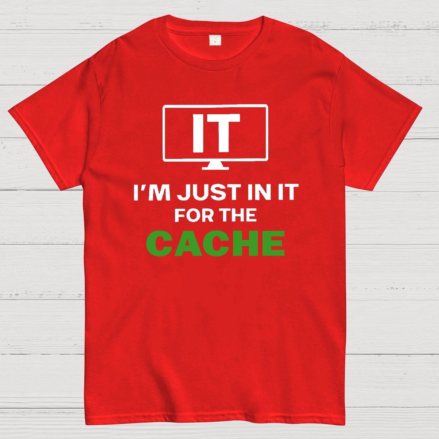 IT I'm Just in it for the Cache Geek T-Shirt