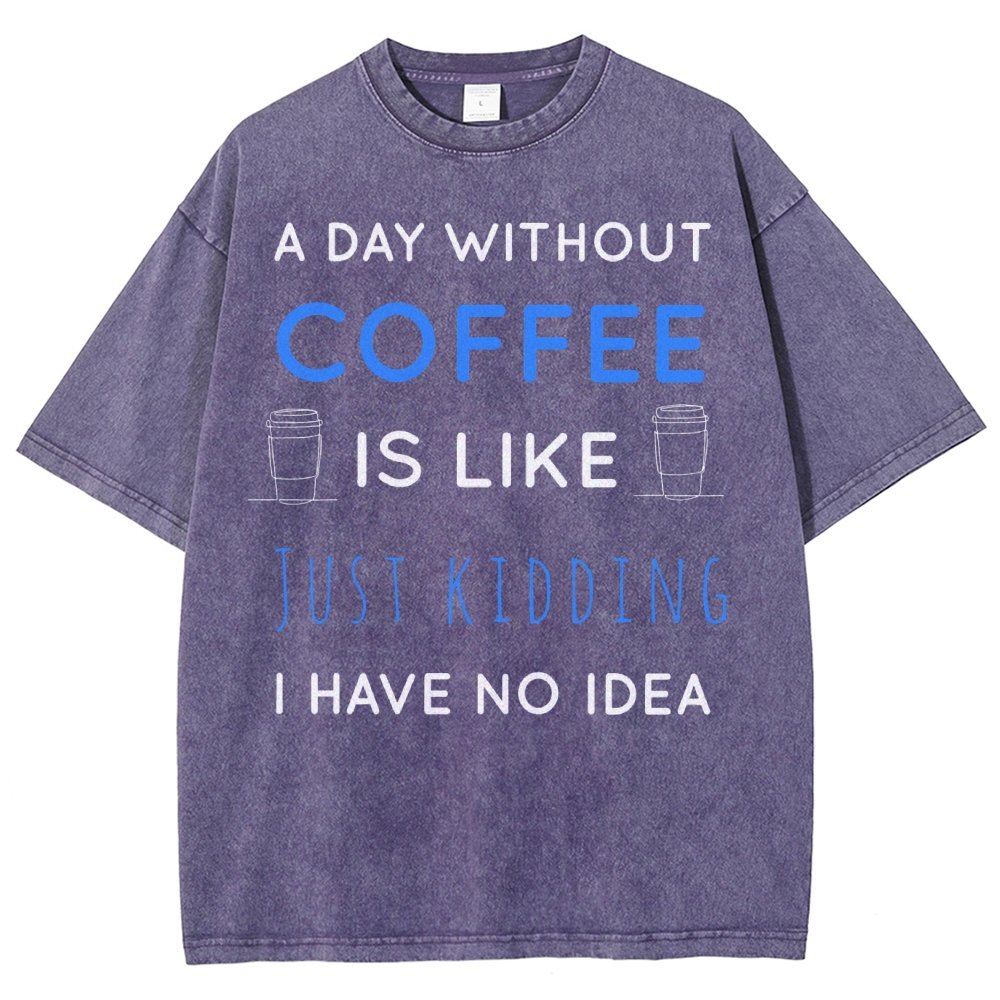 A Day Without Coffee Is Like Just Kidding I Have No Idea Vintage Distressed T-shirt