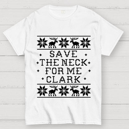 Christmas Save The Neck For Me Clark  Geek T-Shirt