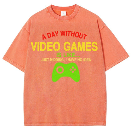 A Day Without Video Games Is Like Just Kidding I Have No Idea Vintage Distressed T-shirt