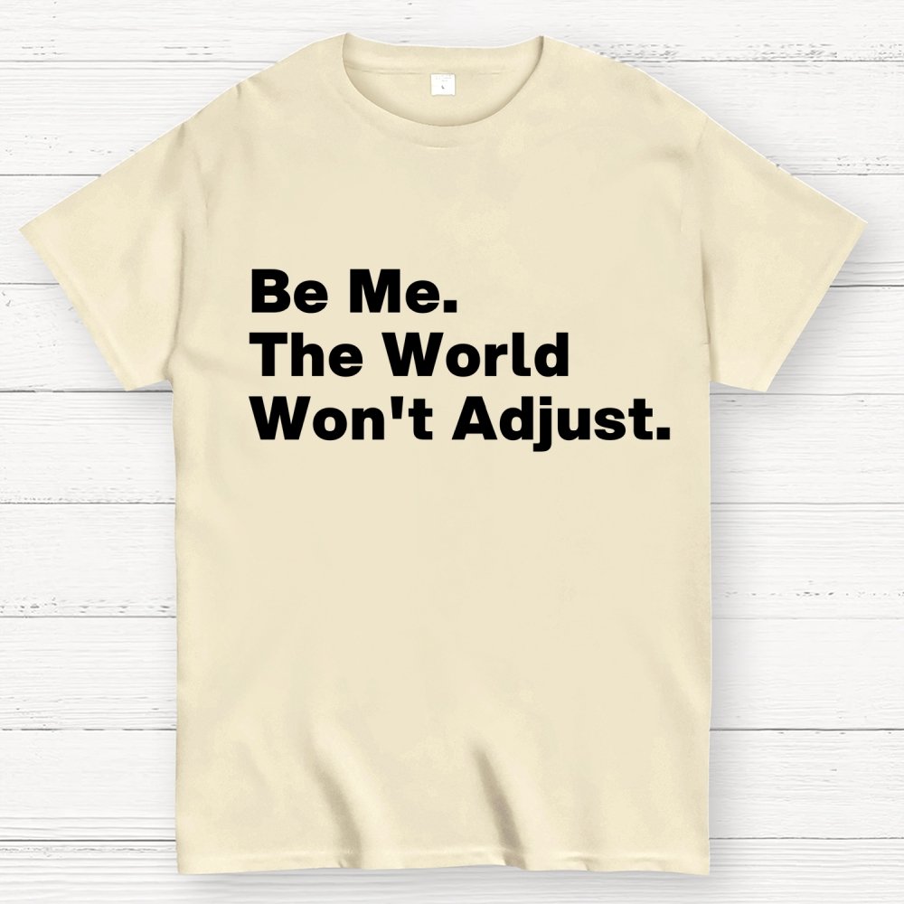 Be Me, The World Won't Adjust Geek T-Shirt