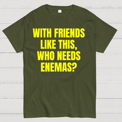 With Friends Like These, Who Needs Enemies Geek T-Shirt