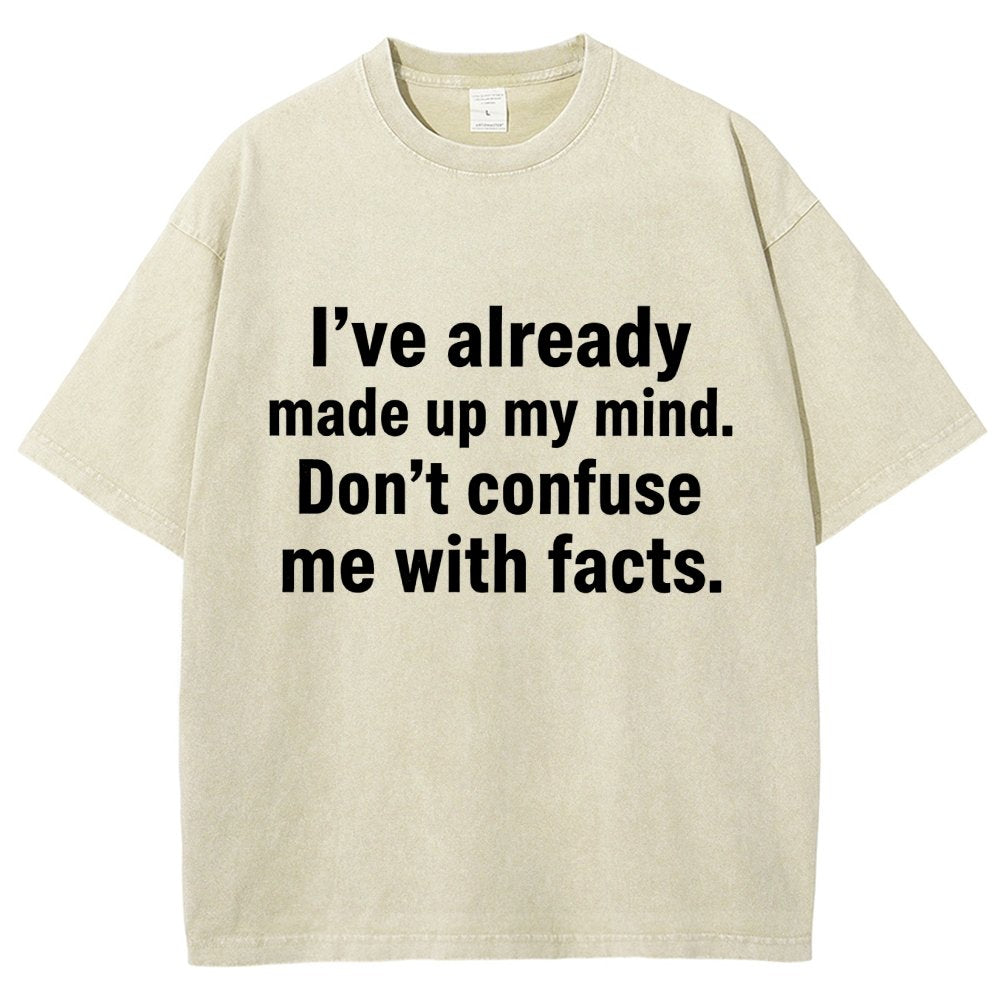 I’Ve Already Made Up My Mind. Don’T Confuse Me With Facts Vintage Distressed T-shirt